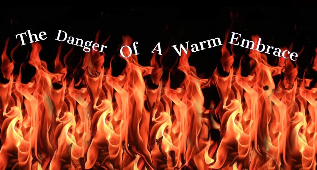 The Danger of a Warm&nbsp;Embrace